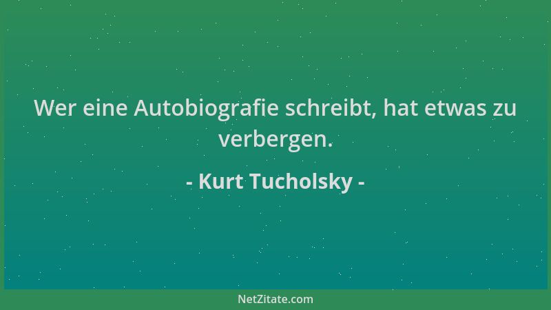Kurt Tucholsky - Wer eine Autobiografie schreibt, hat etwas zu verbergen....