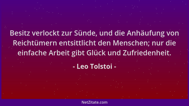 Leo Tolstoi - Besitz verlockt zur Sünde, und die Anhäufung von Reichtümern entsittlicht den Menschen; nur die einfache Arbe...