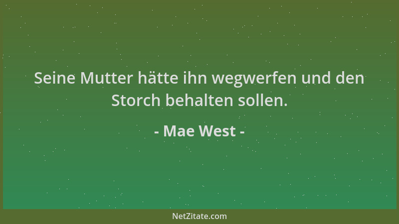 Mae West - Seine Mutter hätte ihn wegwerfen und den Storch behalten sollen....