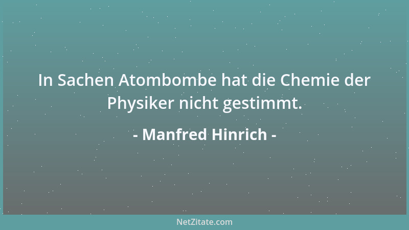 Manfred Hinrich - In Sachen Atombombe hat die Chemie der Physiker nicht gestimmt....