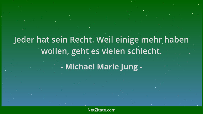 Michael Marie Jung - Jeder hat sein Recht. Weil einige mehr haben wollen, geht es vielen schlecht....