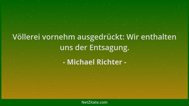 Michael Richter - Völlerei vornehm ausgedrückt: Wir enthalten uns der Entsagung....