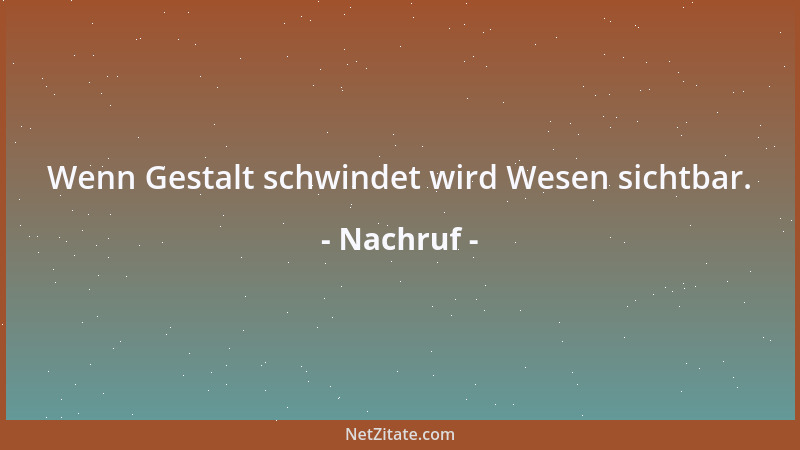 Nachruf - Wenn Gestalt schwindet wird Wesen sichtbar....