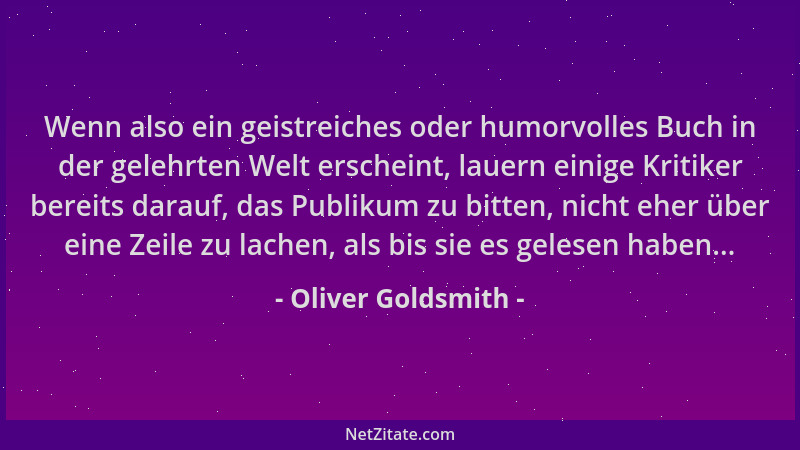 Oliver Goldsmith - Wenn also ein geistreiches oder humorvolles Buch in der gelehrten Welt erscheint, lauern einige Kritiker...