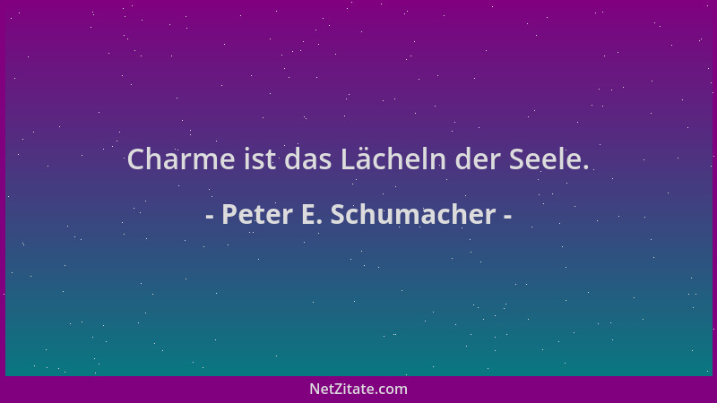 Peter E. Schumacher - Charme ist das Lächeln der Seele....