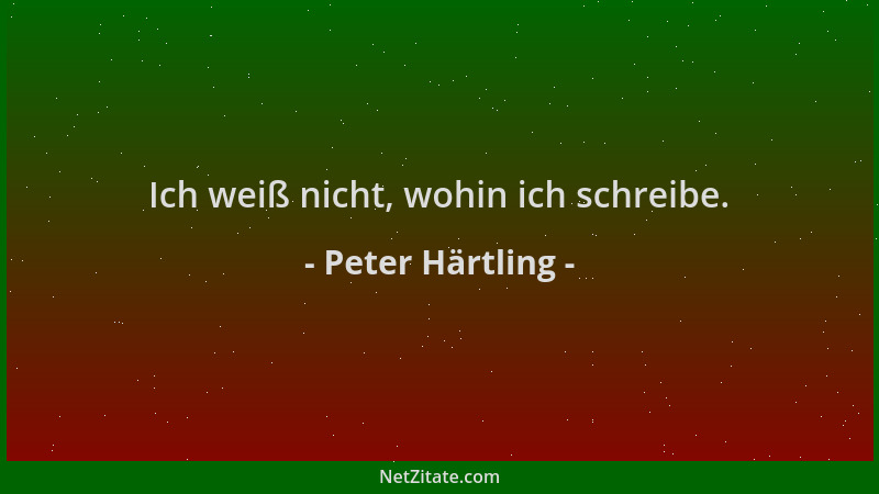 Peter Härtling - Ich weiß nicht, wohin ich schreibe....