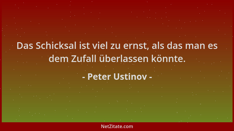 Peter Ustinov - Das Schicksal ist viel zu ernst, als das man es dem Zufall überlassen könnte....