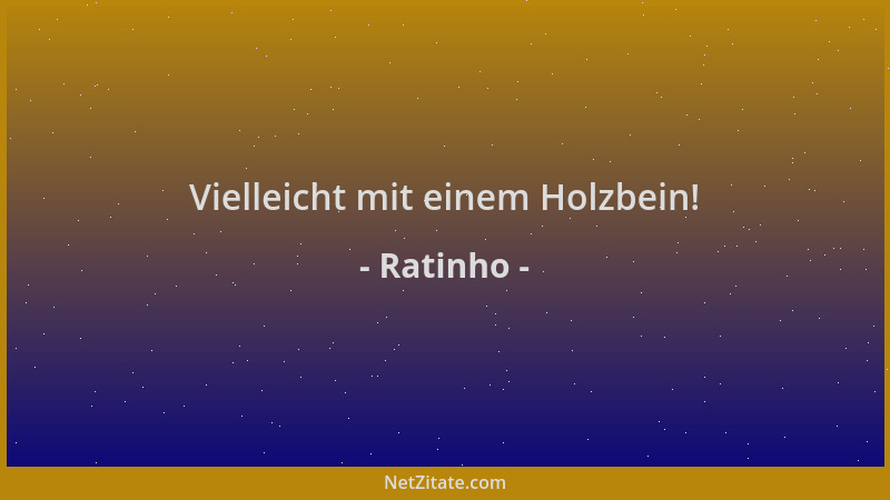 Ratinho - Vielleicht mit einem Holzbein!...