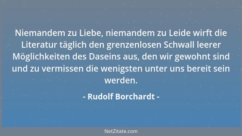 Rudolf Borchardt - Niemandem zu Liebe, niemandem zu Leide wirft die Literatur täglich den grenzenlosen Schwall leerer Mögli...