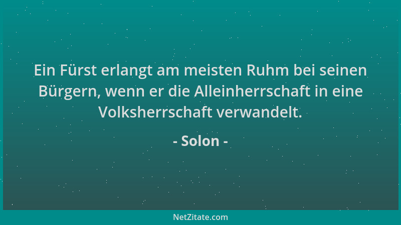 Solon - Ein Fürst erlangt am meisten Ruhm bei seinen Bürgern, wenn er die Alleinherrschaft in eine Volksherrschaft verwande...
