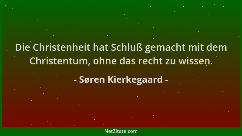 Søren Kierkegaard - Die Christenheit hat Schluß gemacht mit dem Christentum, ohne das recht zu wissen....