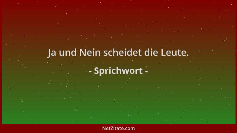 Sprichwort - Ja und Nein scheidet die Leute....