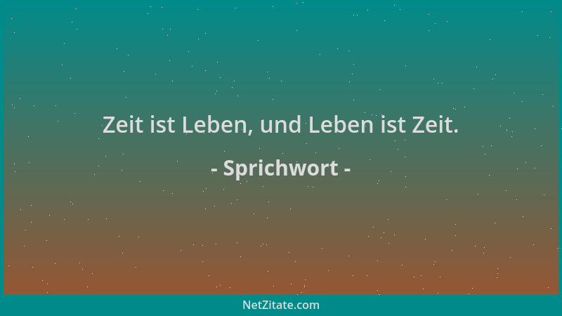 Sprichwort - Zeit ist Leben, und Leben ist Zeit....