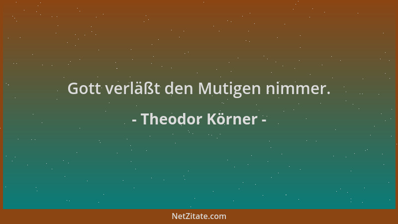 Theodor Körner - Gott verläßt den Mutigen nimmer....
