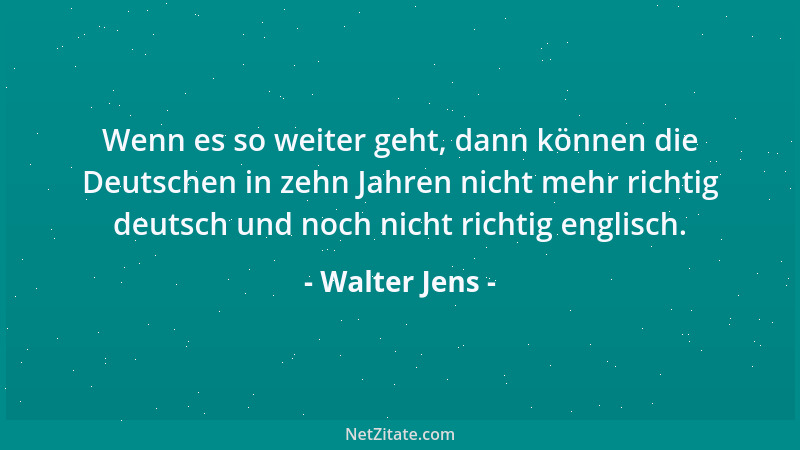 Walter Jens - Wenn es so weiter geht, dann können die Deutschen in zehn Jahren nicht mehr richtig deutsch und noch nicht ri...