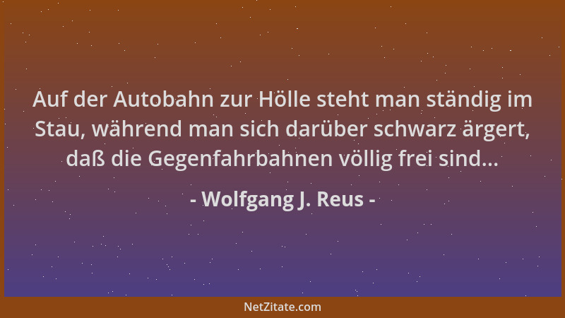 Wolfgang J. Reus - Auf der Autobahn zur Hölle steht man ständig im Stau, während man sich darüber schwarz ärgert, daß die G...