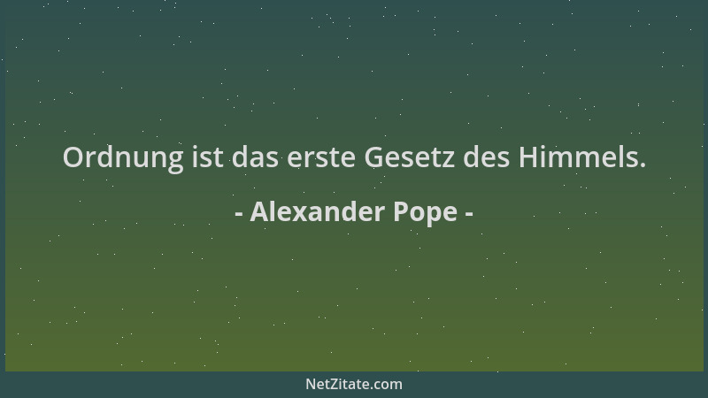 Alexander Pope - Ordnung ist das erste Gesetz des Himmels....