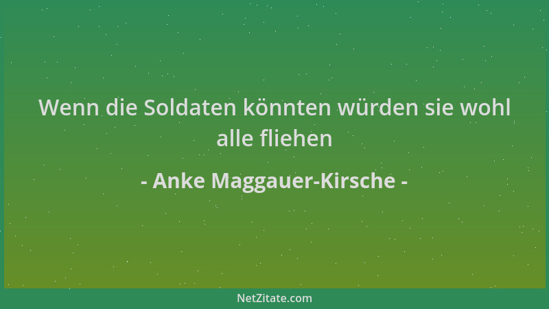 Anke Maggauer-Kirsche - Wenn die Soldaten könnten würden sie wohl alle fliehen...