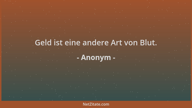 Anonym - Geld ist eine andere Art von Blut....