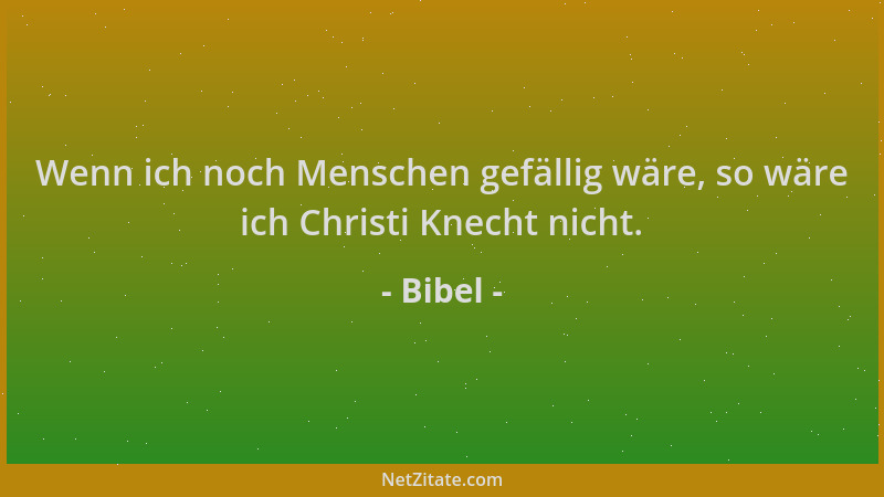 Bibel - Wenn ich noch Menschen gefällig wäre, so wäre ich Christi Knecht nicht....