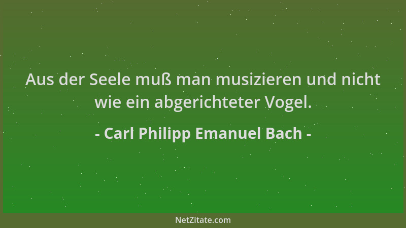 Carl Philipp Emanuel Bach - Aus der Seele muß man musizieren und nicht wie ein abgerichteter Vogel....
