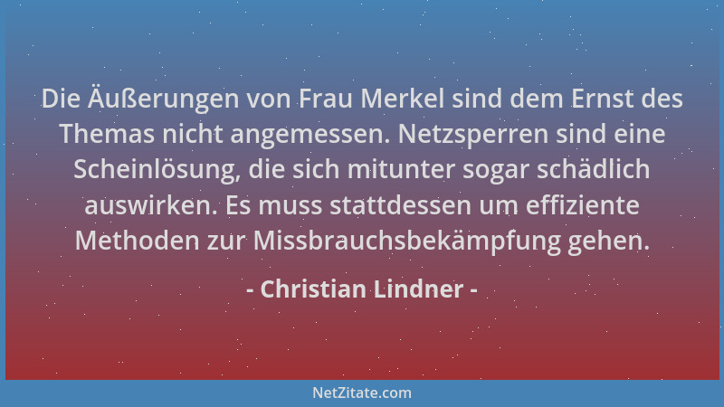 Christian Lindner - Die Äußerungen von Frau Merkel sind dem Ernst des Themas nicht angemessen. Netzsperren sind eine Schein...