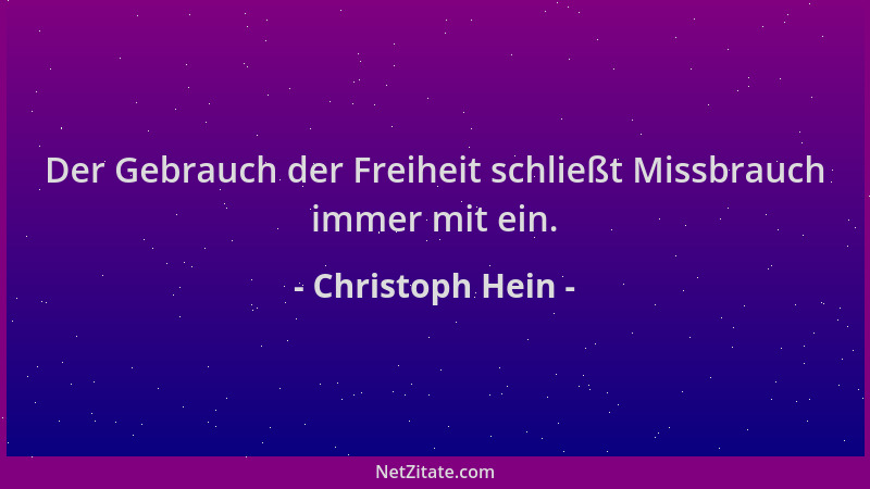 Christoph Hein - Der Gebrauch der Freiheit schließt Missbrauch immer mit ein....