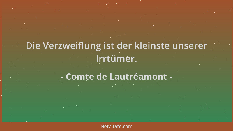 Comte de Lautréamont - Die Verzweiflung ist der kleinste unserer Irrtümer....