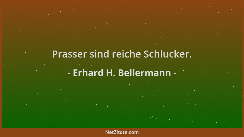 Erhard H. Bellermann - Prasser sind reiche Schlucker....