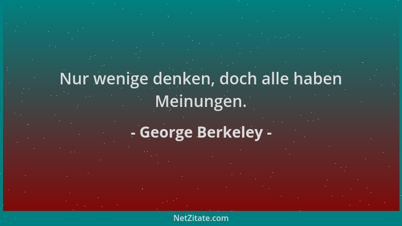 George Berkeley - Nur wenige denken, doch alle haben Meinungen....