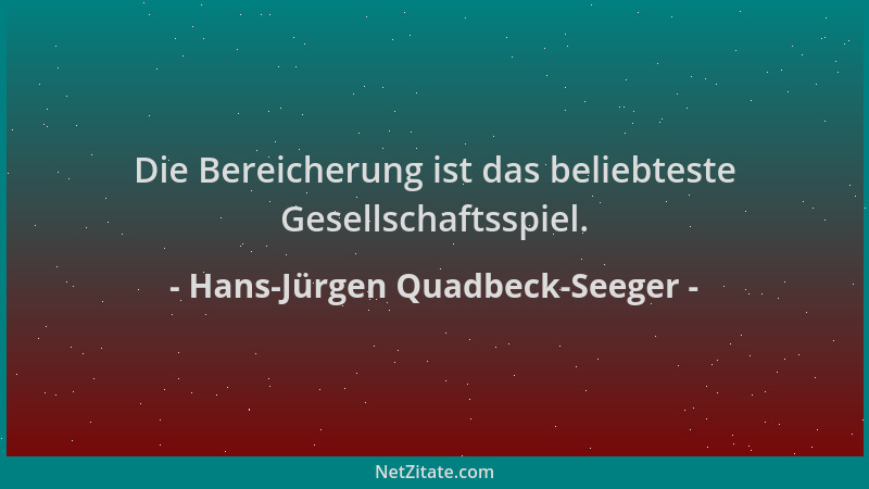 Hans-Jürgen Quadbeck-Seeger - Die Bereicherung ist das beliebteste Gesellschaftsspiel....
