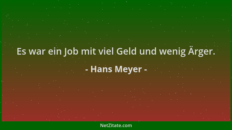 Hans Meyer - Es war ein Job mit viel Geld und wenig Ärger....