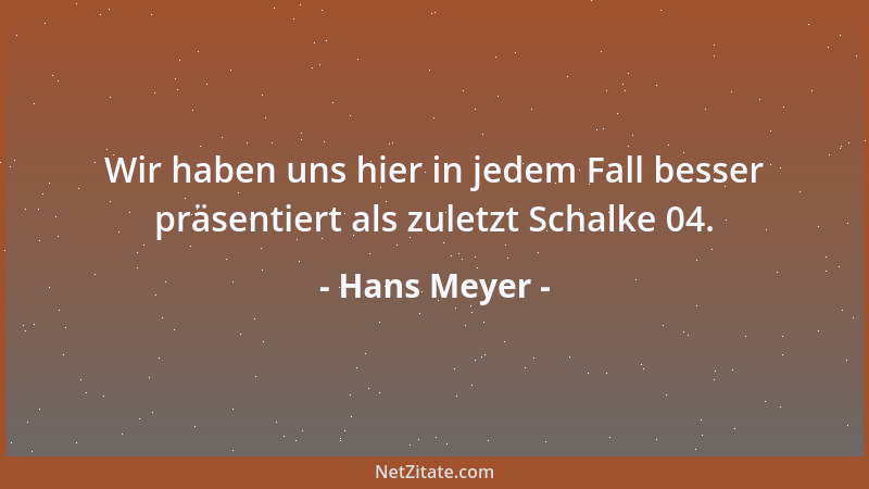 Hans Meyer - Wir haben uns hier in jedem Fall besser präsentiert als zuletzt Schalke 04....
