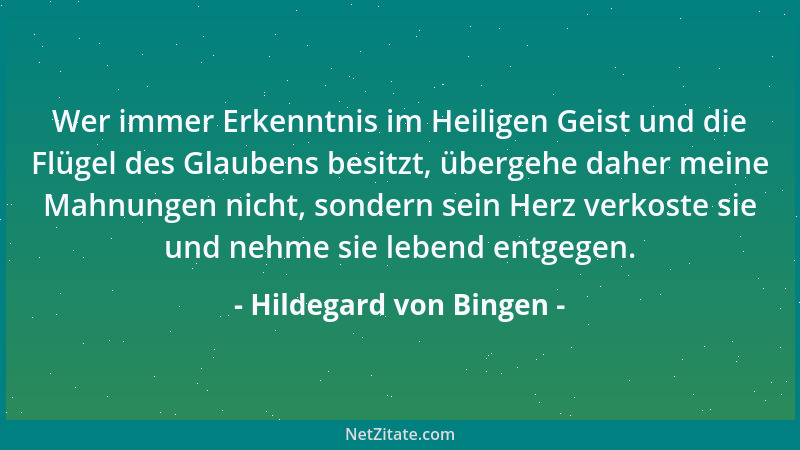 Hildegard von Bingen - Wer immer Erkenntnis im Heiligen Geist und die Flügel des Glaubens besitzt, übergehe daher meine Mah...