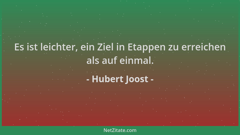 Hubert Joost - Es ist leichter, ein Ziel in Etappen zu erreichen als auf einmal....
