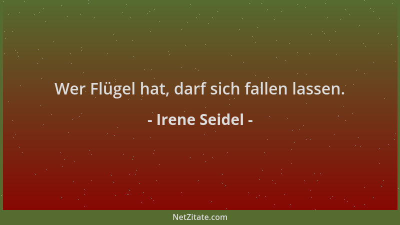 Irene Seidel - Wer Flügel hat, darf sich fallen lassen....