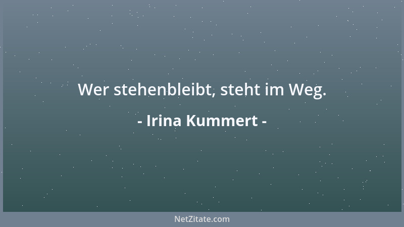 Irina Kummert - Wer stehenbleibt, steht im Weg....