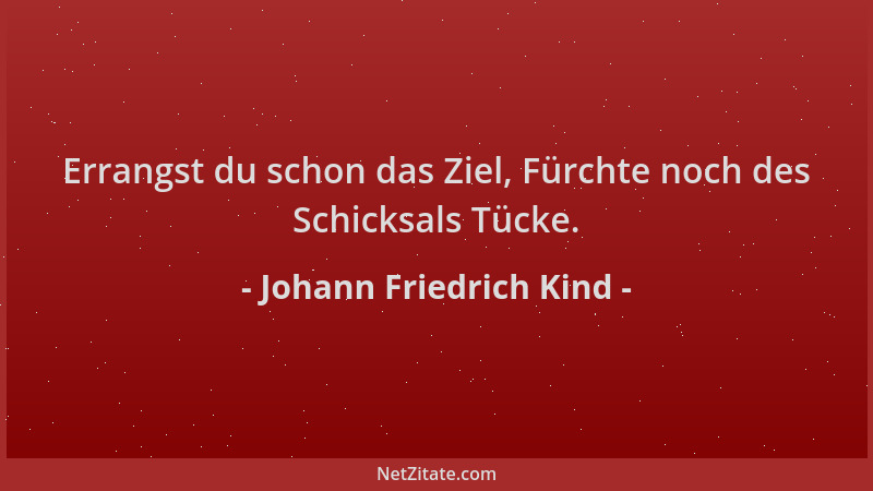 Johann Friedrich Kind - Errangst du schon das Ziel, Fürchte noch des Schicksals Tücke....