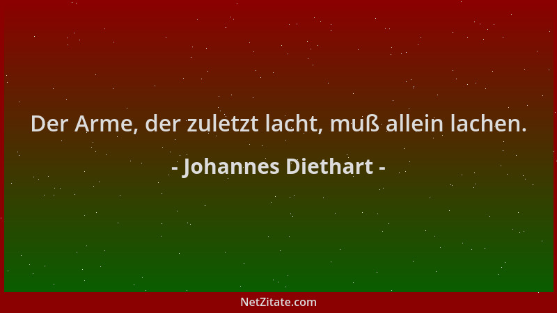 Johannes Diethart - Der Arme, der zuletzt lacht, muß allein lachen....
