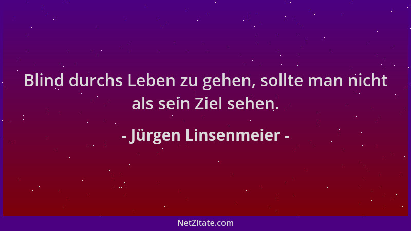 Jürgen Linsenmeier - Blind durchs Leben zu gehen, sollte man nicht als sein Ziel sehen....