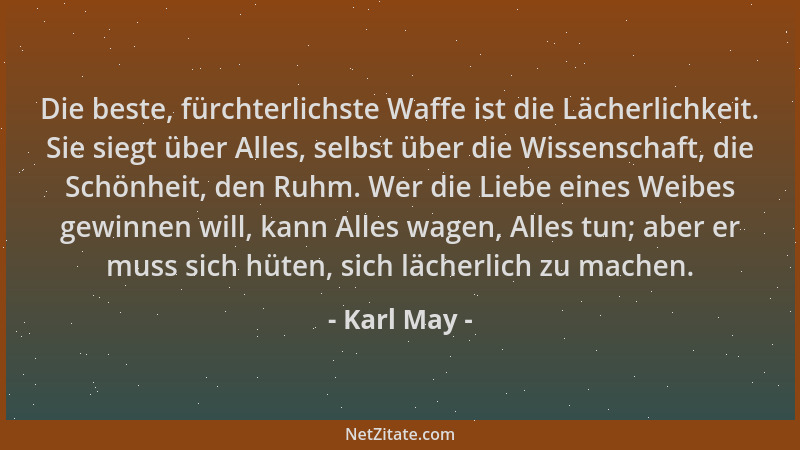 Karl May - Die beste, fürchterlichste Waffe ist die Lächerlichkeit. Sie siegt über Alles, selbst über die Wissenschaft, die...