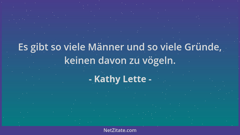 Kathy Lette - Es gibt so viele Männer und so viele Gründe, keinen davon zu vögeln....
