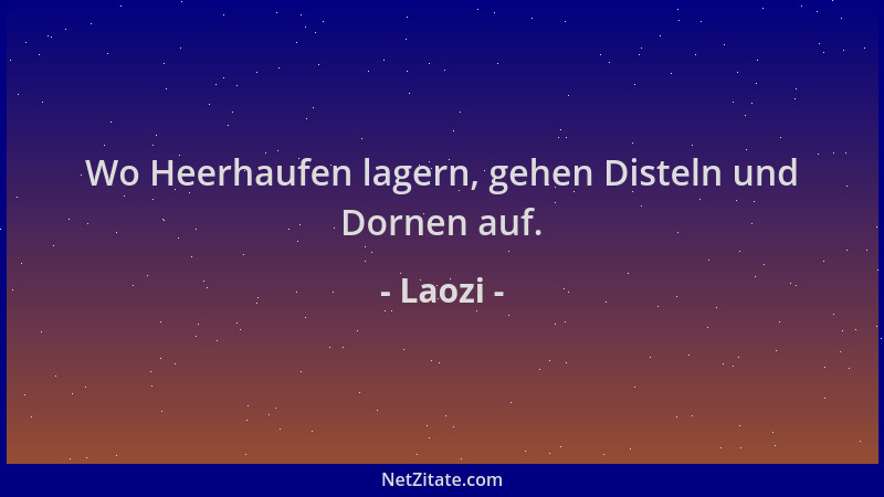 Laozi - Wo Heerhaufen lagern, gehen Disteln und Dornen auf....