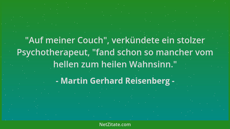 Martin Gerhard Reisenberg -  "Auf meiner Couch ", verkündete ein stolzer Psychotherapeut,  "fand schon so mancher vom hellen z...