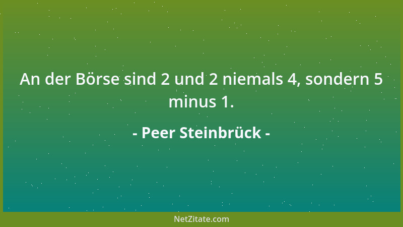 Peer Steinbrück - An der Börse sind 2 und 2 niemals 4, sondern 5 minus 1....