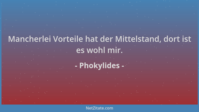 Phokylides - Mancherlei Vorteile hat der Mittelstand, dort ist es wohl mir....