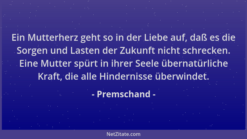 Premschand - Ein Mutterherz geht so in der Liebe auf, daß es die Sorgen und Lasten der Zukunft nicht schrecken. Eine Mutter...