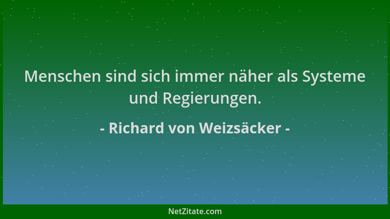 Richard von Weizsäcker - Menschen sind sich immer näher als Systeme und Regierungen....