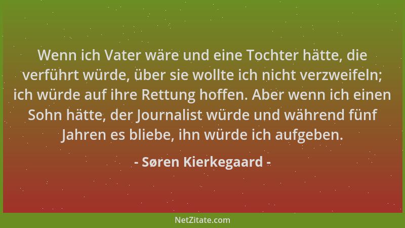 Søren Kierkegaard - Wenn ich Vater wäre und eine Tochter hätte, die verführt würde, über sie wollte ich nicht verzweifeln;...