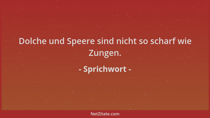 Sprichwort - Dolche und Speere sind nicht so scharf wie Zungen....